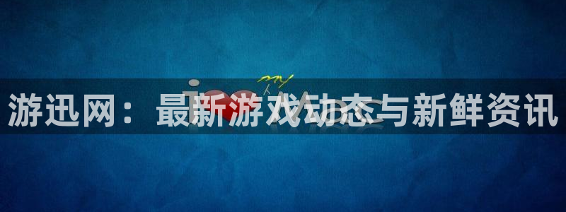星欧娱乐测速：游迅网：最新游戏动态与新鲜资讯